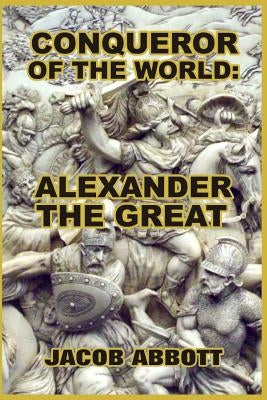 Conqueror of the World: Alexander the Great by Abbott, Jacob