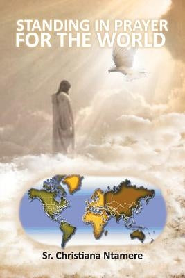 Standing in Prayer for the World by Ntamere, Christiana, Sr.