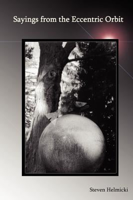 Sayings from the Eccentric Orbit by Helmicki, Steven