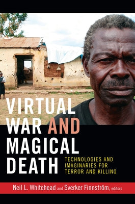 Virtual War and Magical Death: Technologies and Imaginaries for Terror and Killing by Whitehead, Neil L.
