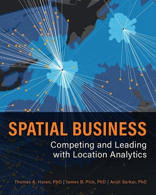 Spatial Business: Competing and Leading with Location Analytics by Horan, Thomas A.