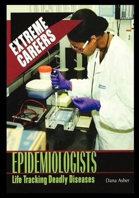 Epidemiologists: Life Tracking Deadly Diseases by Asher, Dana