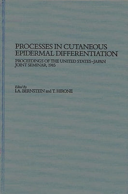 Processes in Cutaneous Epidermal Differentiation: Proceedings of the United States-Japan Joint Seminar, 1985 by Bernstein, I. A.