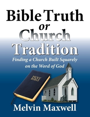 Bible Truth or Church Tradition by Maxwell, Melvin