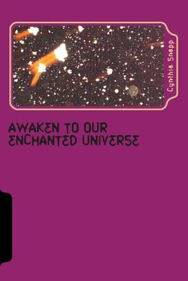 Awaken to our Enchanted Universe: Journey into the Discovery of Orbs & Spirit Guides, Life after Grief by Snapp, Cynthia