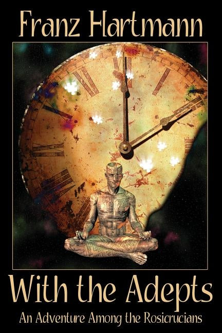 With the Adepts: An Adventure Among the Rosicrucians by Hartmann, Franz