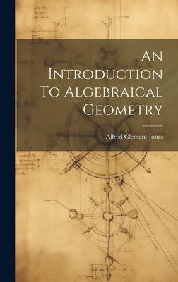 An Introduction To Algebraical Geometry by Jones, Alfred Clement