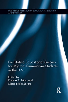 Facilitating Educational Success For Migrant Farmworker Students in the U.S. by Perez, Patricia
