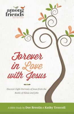 Forever in Love with Jesus: Discover Eight Portraits of Jesus from the Books of Hosea and John by Troccoli, Kathy