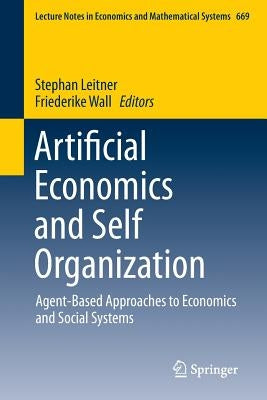 Artificial Economics and Self Organization: Agent-Based Approaches to Economics and Social Systems by Leitner, Stephan