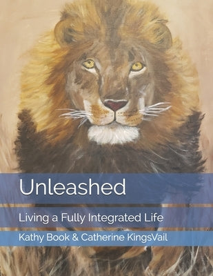 Unleashed: Living a Fully Integrated Life by Kingsvail, Catherine