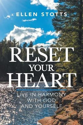 Reset Your Heart: Live in Harmony with God and Yourself by Stotts, Ellen