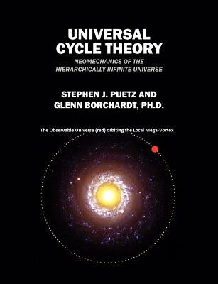 Universal Cycle Theory: Neomechanics of the Hierarchically Infinite Universe by Puetz, Stephen J.