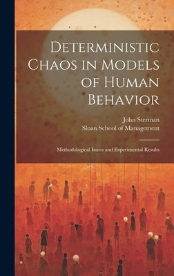 Deterministic Chaos in Models of Human Behavior: Methodological Issues and Experimental Results by Sterman, John