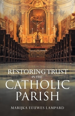 Restoring Trust in the Catholic Parish by Lampard, Marijka Eeuwes