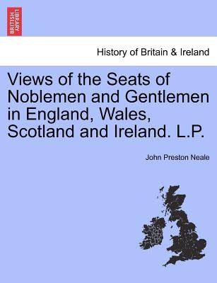 Views of the Seats of Noblemen and Gentlemen in England, Wales, Scotland and Ireland. L.P. Vol. II by Neale, John Preston
