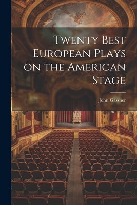 Twenty Best European Plays on the American Stage by Gassner, John