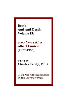 Death And Anti-Death, Volume 13: Sixty Years After Albert Einstein (1879-1955) by Tandy, Charles