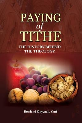 Payment of Tithe: The History Behind the Theology by Onyenali Cmf, Rowland
