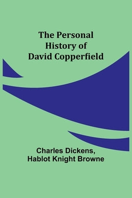 The Personal History of David Copperfield by Dickens, Charles