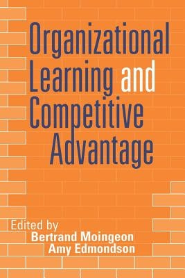 Organizational Learning and Competitive Advantage by Moingeon, Bertrand