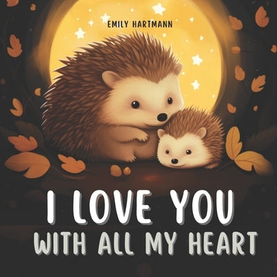 I Love You With All My Heart: Bedtime Story For Kids, Nursery Rhymes For Babies and Toddlers by Hartmann, Emily