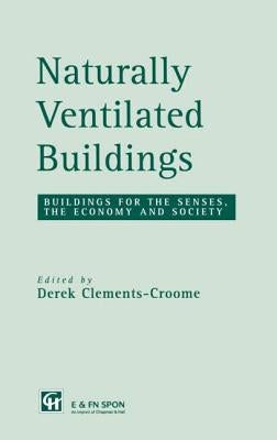 Naturally Ventilated Buildings: Building for the Senses, the Economy and Society by Clements-Croome, Derek