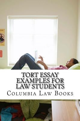 Tort Essay Examples For Law Students: Written By Leading Bar Exam Expert With SIX Published Model Bar Essays!!! LOOK INSIDE!!! by Law Books, Columbia