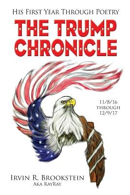 The Trump Chronicle: His First Year Through Poetry by Brookstein, Irvin R.