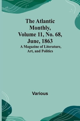 The Atlantic Monthly, Volume 11, No. 68, June, 1863; A Magazine of Literature, Art, and Politics by Various