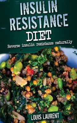 Insulin Resistance Diet: Reverse Insulin Resistance Naturally by Laurent, Louis