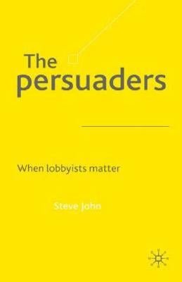 The Persuaders: When Lobbyists Matter by John, S.