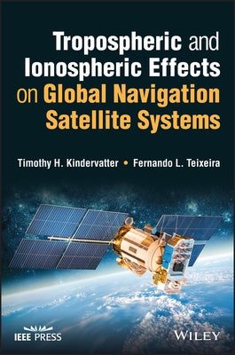 Tropospheric and Ionospheric Effects on Global Navigation Satellite Systems by Kindervatter, Tim H.