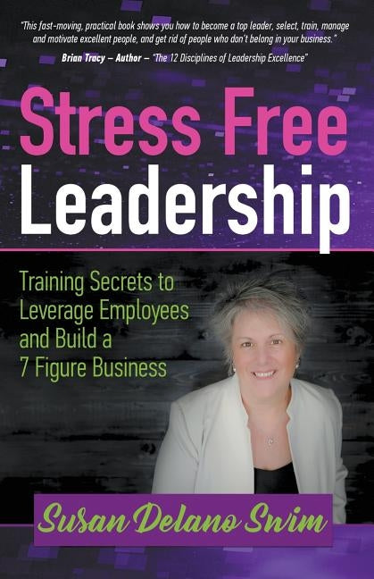 Stress Free Leadership: Training Secrets to Leverage Employees and Build a 7 Figure Business by Delano Swim, Susan