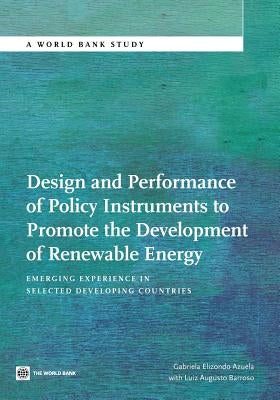 Design and Performance of Policy Instruments to Promote the Development of Renewable Energy: Emerging Experience in Selected Developing Countries by Elizondo Azuela, Gabriela