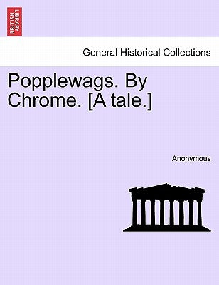 Popplewags. by Chrome. [A Tale.] by Anonymous