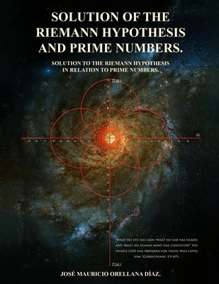 Solution Of The Riemann Hypothesis And Prime Numbers by Orellana Díaz, José Mauricio