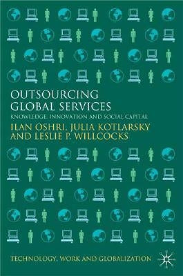 Outsourcing Global Services: Knowledge, Innovation and Social Capital by Oshri, I.