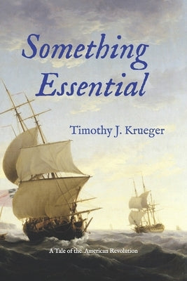 Something Essential: A Tale of the American Revolution by Krueger, Timothy J.