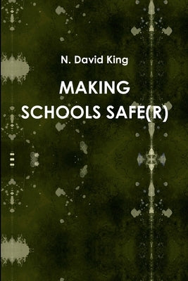 Making Schools Safe(r) by King, N. David
