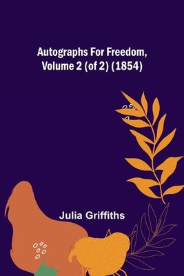 Autographs for Freedom, Volume 2 (of 2) (1854) by Griffiths, Julia