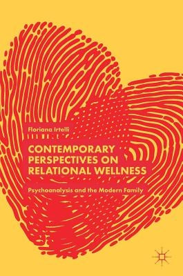 Contemporary Perspectives on Relational Wellness: Psychoanalysis and the Modern Family by Irtelli, Floriana
