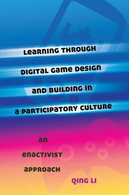 Learning through Digital Game Design and Building in a Participatory Culture: An Enactivist Approach by Knobel, Michele