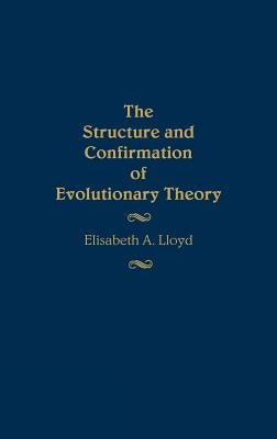 The Structure and Confirmation of Evolutionary Theory by Lloyd, Elisabet