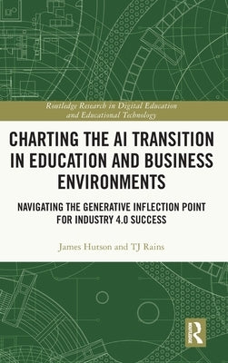 Charting the AI Transition in Education and Business Environments: Navigating the Generative Inflection Point for Industry 4.0 Success by Hutson, James
