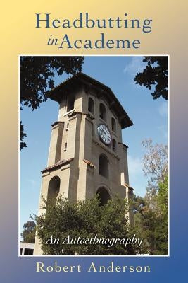 Headbutting in Academe: An Autoethnography by Anderson, Robert