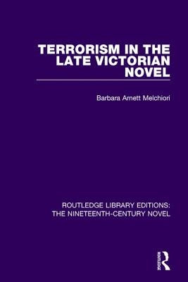 Terrorism in the Late Victorian Novel by Melchiori, Barbara Arnett