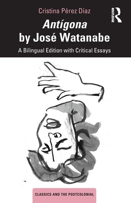 Antígona by José Watanabe: A Bilingual Edition with Critical Essays by Pérez Díaz, Cristina