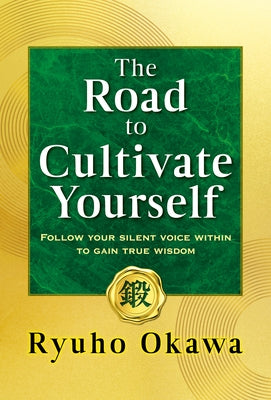 The Road to Cultivate Yourself: Follow Your Silent Voice Within to Gain True Wisdom by Okawa, Ryuho