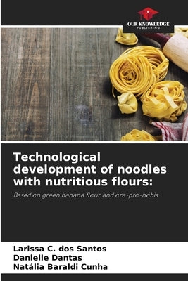 Technological development of noodles with nutritious flours by C. Dos Santos, Larissa
